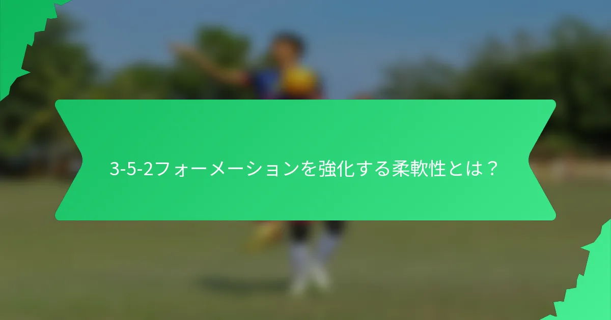 3-5-2フォーメーションを強化する柔軟性とは?
