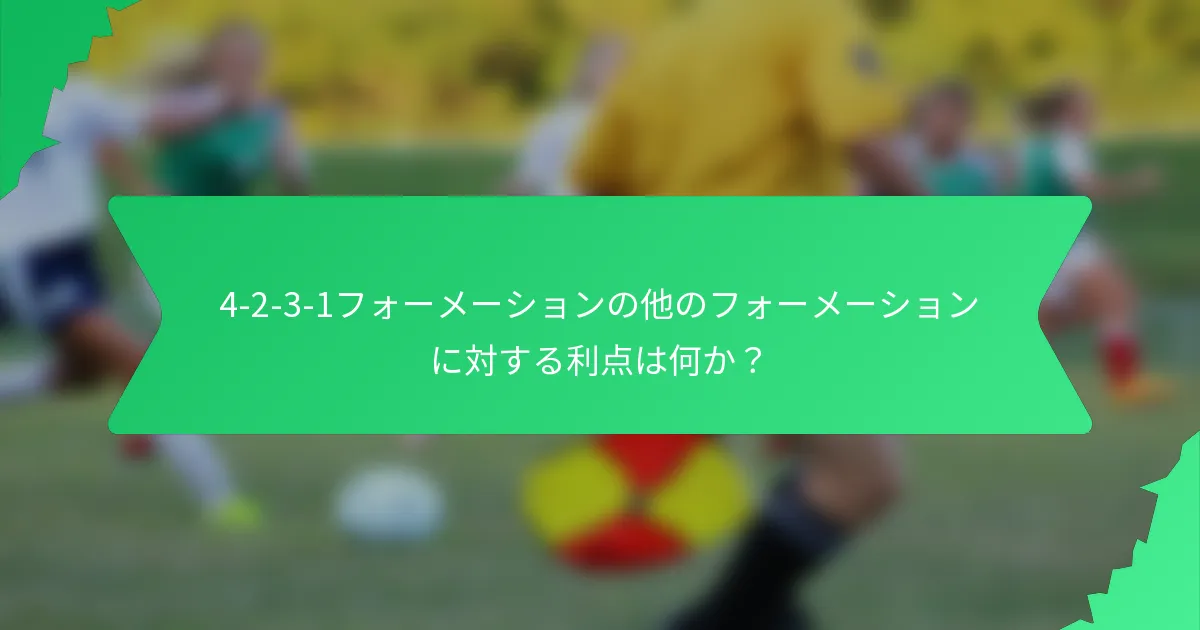 4-2-3-1フォーメーションの他のフォーメーションに対する利点は何か？