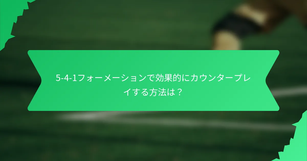 5-4-1フォーメーションで効果的にカウンタープレイする方法は?