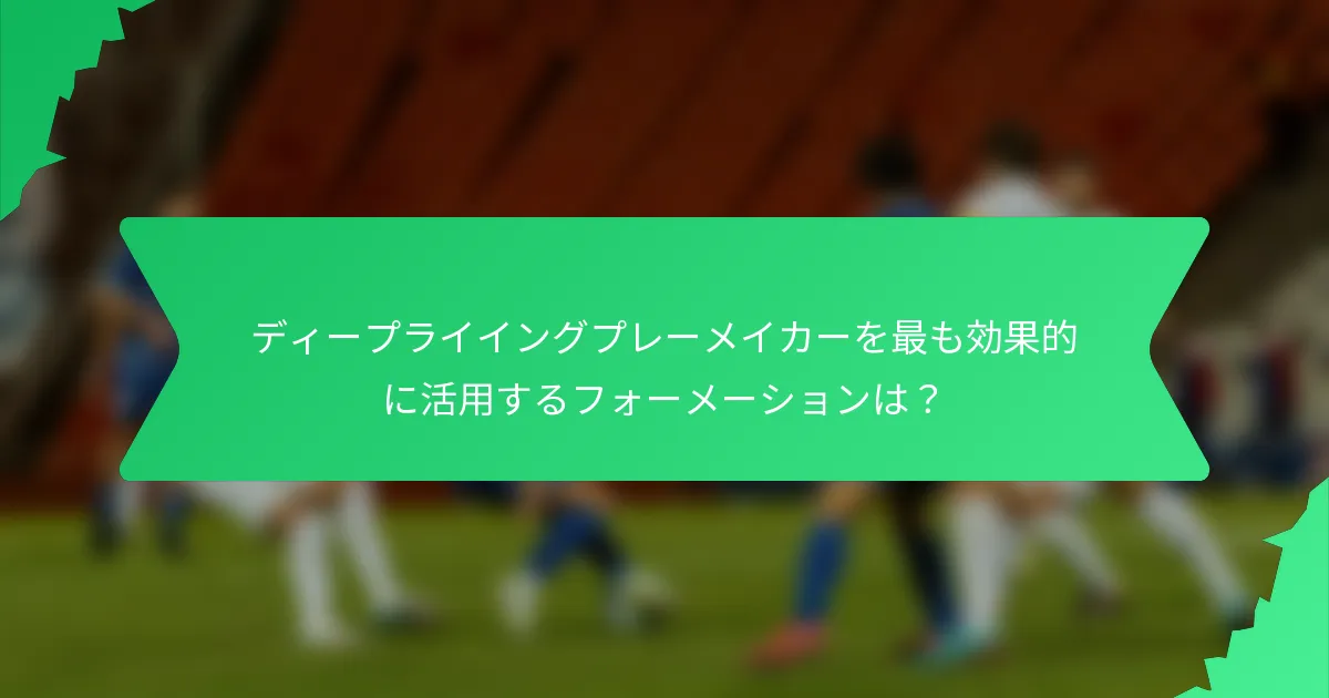 ディープライイングプレーメイカーを最も効果的に活用するフォーメーションは？