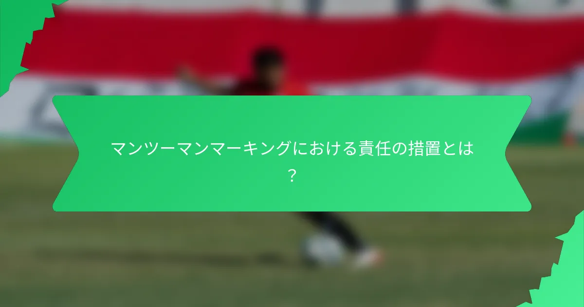 マンツーマンマーキングにおける責任の措置とは?