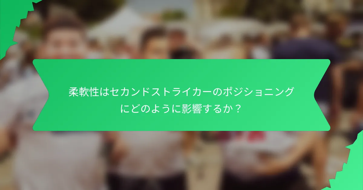 柔軟性はセカンドストライカーのポジショニングにどのように影響するか？