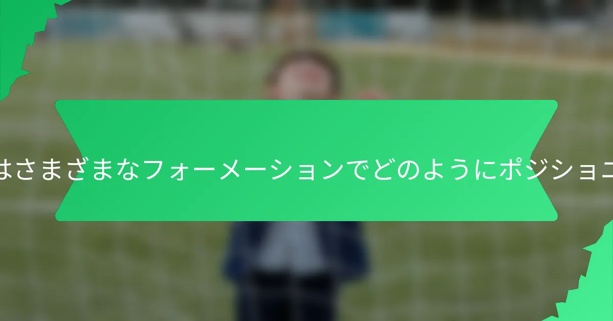 センターバックはさまざまなフォーメーションでどのようにポジショニングすべきか？