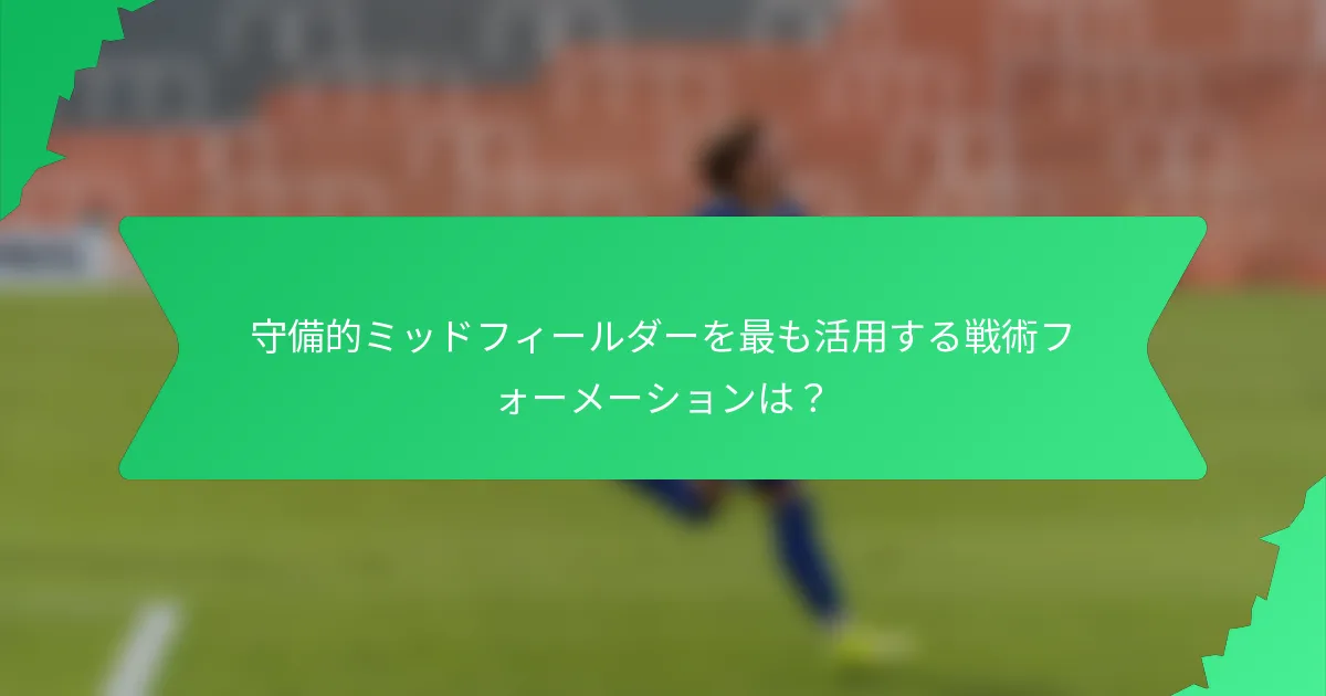 守備的ミッドフィールダーを最も活用する戦術フォーメーションは？