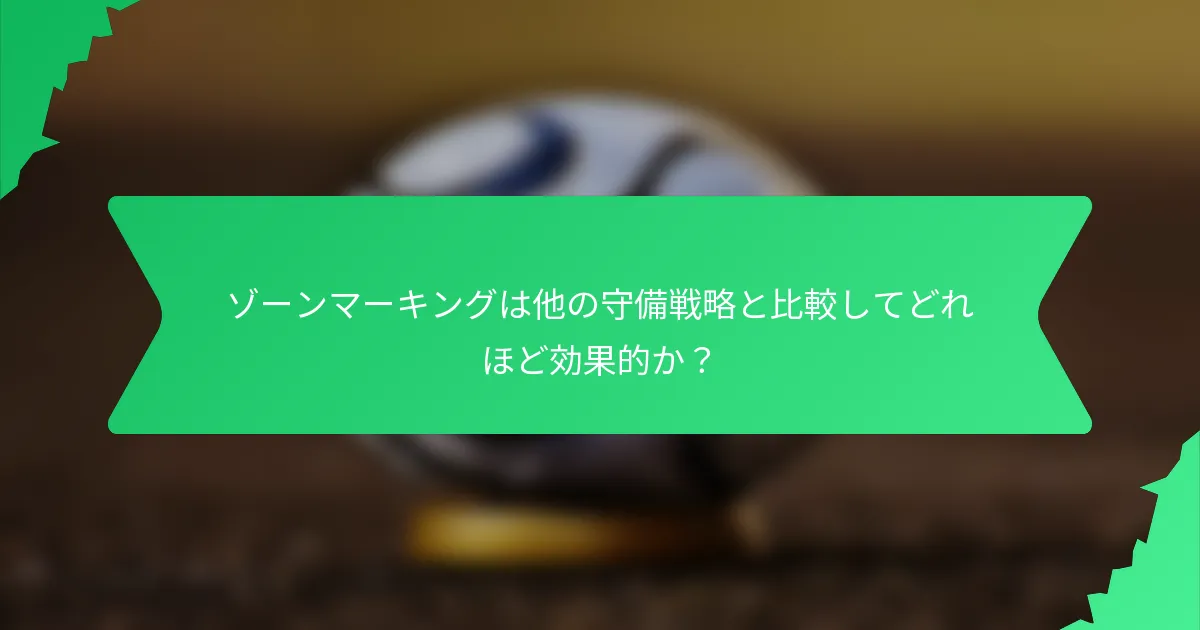 ゾーンマーキングは他の守備戦略と比較してどれほど効果的か?